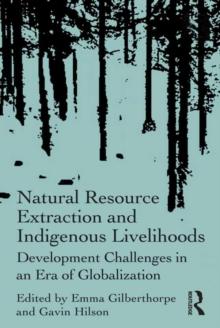 Natural Resource Extraction and Indigenous Livelihoods : Development Challenges in an Era of Globalization