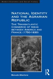 National Identity and the Agrarian Republic : The Transatlantic Commerce of Ideas between America and France (1750-1830)