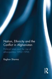 Nation, Ethnicity and the Conflict in Afghanistan : Political Islam and the rise of ethno-politics 1992-1996