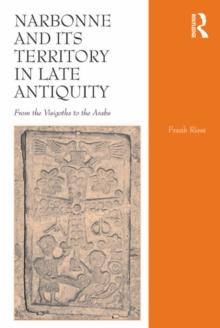 Narbonne and its Territory in Late Antiquity : From the Visigoths to the Arabs