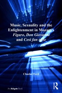 Music, Sexuality and the Enlightenment in Mozart's Figaro, Don Giovanni and Cosi fan tutte