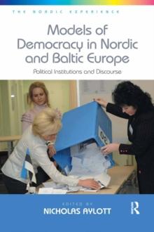 Models of Democracy in Nordic and Baltic Europe : Political Institutions and Discourse