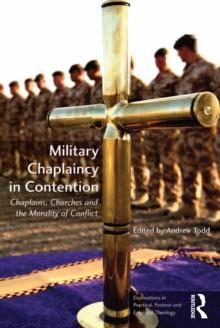 Military Chaplaincy in Contention : Chaplains, Churches and the Morality of Conflict