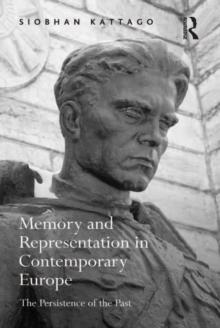 Memory and Representation in Contemporary Europe : The Persistence of the Past