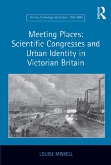 Meeting Places: Scientific Congresses and Urban Identity in Victorian Britain