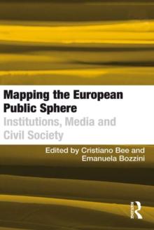 Mapping the European Public Sphere : Institutions, Media and Civil Society