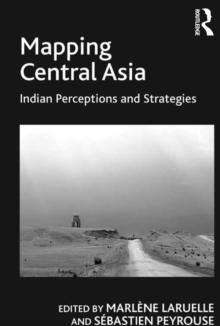 Mapping Central Asia : Indian Perceptions and Strategies