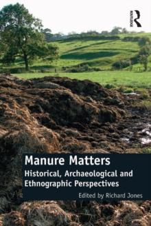 Manure Matters : Historical, Archaeological and Ethnographic Perspectives