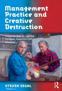 Management Practice and Creative Destruction : Existential Skills for Inquiring Managers, Researchers and Educators