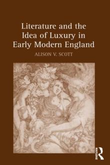 Literature and the Idea of Luxury in Early Modern England