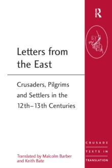 Letters from the East : Crusaders, Pilgrims and Settlers in the 12th-13th Centuries