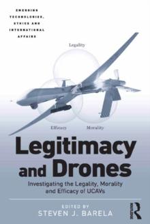 Legitimacy and Drones : Investigating the Legality, Morality and Efficacy of UCAVs