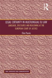 Legal Certainty in Multilingual EU Law : Language, Discourse and Reasoning at the European Court of Justice