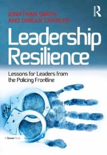 Leadership Resilience : Lessons for Leaders from the Policing Frontline