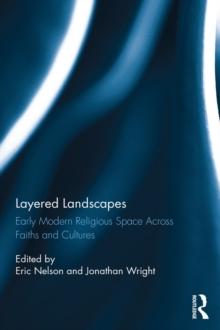 Layered Landscapes : Early Modern Religious Space Across Faiths and Cultures