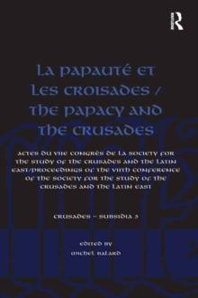 La Papaute et les croisades / The Papacy and the Crusades : Actes du VIIe Congres de la Society for the Study of the Crusades and the Latin East/ Proceedings of the VIIth Conference of the Society for