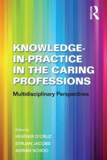 Knowledge-in-Practice in the Caring Professions : Multidisciplinary Perspectives