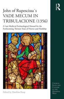 John of Rupescissa's VADE MECUM IN TRIBULACIONE (1356) : A Late Medieval Eschatological Manual for the Forthcoming Thirteen Years of Horror and Hardship