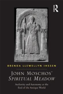 John Moschos' Spiritual Meadow : Authority and Autonomy at the End of the Antique World