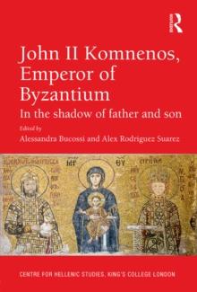 John II Komnenos, Emperor of Byzantium : In the Shadow of Father and Son