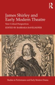 James Shirley and Early Modern Theatre : New Critical Perspectives