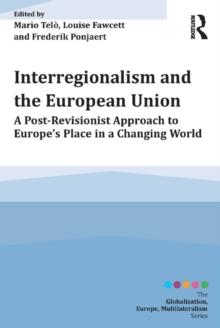 Interregionalism and the European Union : A Post-Revisionist Approach to Europe's Place in a Changing World