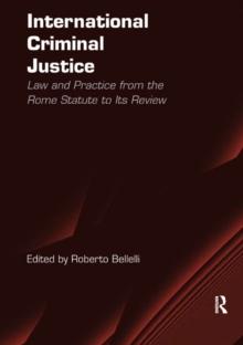 International Criminal Justice : Law and Practice from the Rome Statute to Its Review