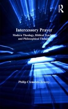 Intercessory Prayer : Modern Theology, Biblical Teaching and Philosophical Thought