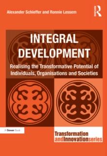 Integral Development : Realising the Transformative Potential of Individuals, Organisations and Societies