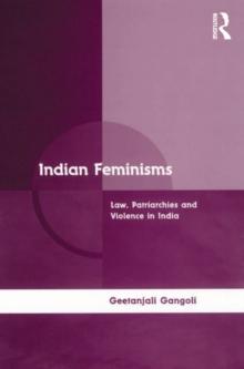 Indian Feminisms : Law, Patriarchies and Violence in India