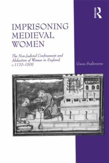 Imprisoning Medieval Women : The Non-Judicial Confinement and Abduction of Women in England, c.1170-1509