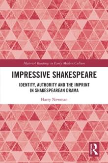 Impressive Shakespeare : Identity, Authority and the Imprint in Shakespearean Drama