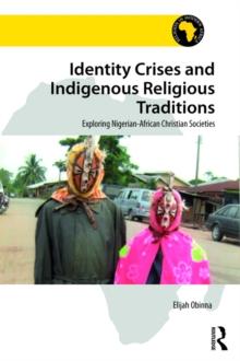 Identity Crises and Indigenous Religious Traditions : Exploring Nigerian-African Christian Societies