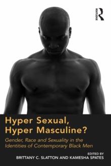 Hyper Sexual, Hyper Masculine? : Gender, Race and Sexuality in the Identities of Contemporary Black Men