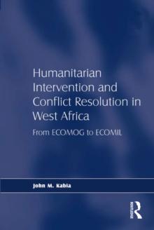 Humanitarian Intervention and Conflict Resolution in West Africa : From ECOMOG to ECOMIL