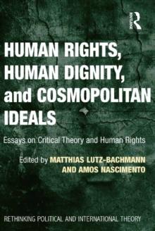 Human Rights, Human Dignity, and Cosmopolitan Ideals : Essays on Critical Theory and Human Rights