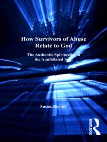 How Survivors of Abuse Relate to God : The Authentic Spirituality of the Annihilated Soul