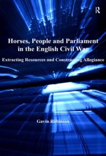 Horses, People and Parliament in the English Civil War : Extracting Resources and Constructing Allegiance