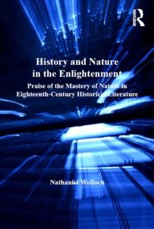 History and Nature in the Enlightenment : Praise of the Mastery of Nature in Eighteenth-Century Historical Literature