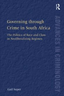 Governing through Crime in South Africa : The Politics of Race and Class in Neoliberalizing Regimes