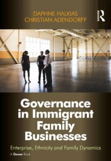 Governance in Immigrant Family Businesses : Enterprise, Ethnicity and Family Dynamics