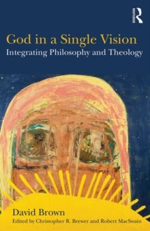 God in a Single Vision : Integrating Philosophy and Theology