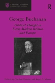 George Buchanan : Political Thought in Early Modern Britain and Europe