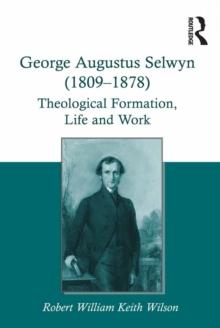 George Augustus Selwyn (1809-1878) : Theological Formation, Life and Work