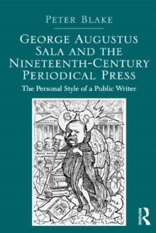 George Augustus Sala and the Nineteenth-Century Periodical Press : The Personal Style of a Public Writer