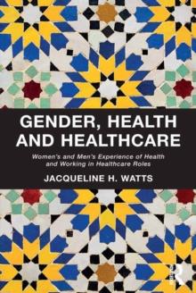 Gender, Health and Healthcare : Women's and Men's Experience of Health and Working in Healthcare Roles