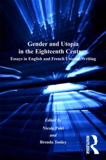 Gender and Utopia in the Eighteenth Century : Essays in English and French Utopian Writing