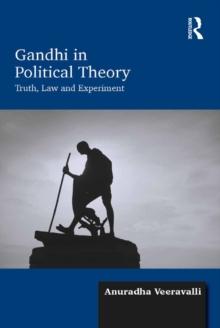 Gandhi in Political Theory : Truth, Law and Experiment