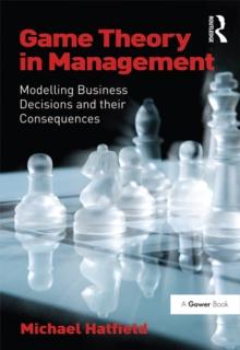 Game Theory in Management : Modelling Business Decisions and their Consequences