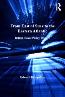 From East of Suez to the Eastern Atlantic : British Naval Policy 1964-70